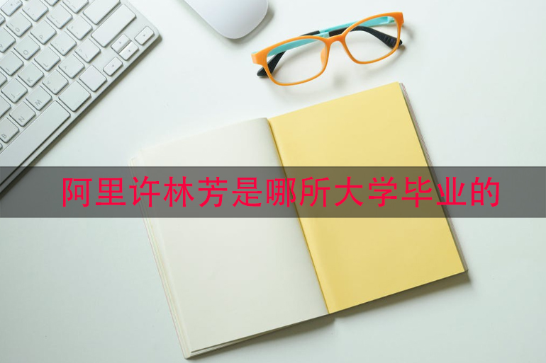阿里许林芳是哪所大学毕业的