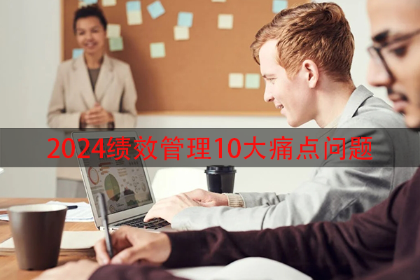 2024绩效管理10大痛点问题