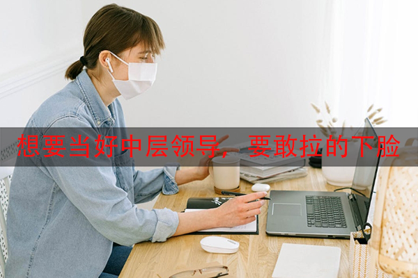 想要当好中层领导，要敢拉的下脸