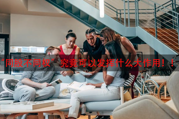 “同股不同权”究竟可以发挥什么大作用！！