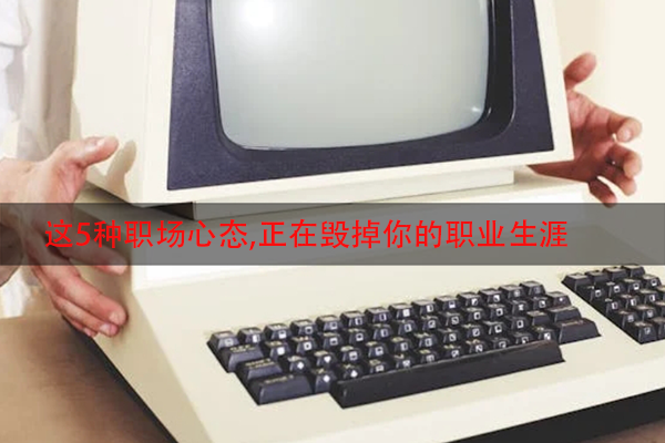 这5种职场心态,正在毁掉你的职业生涯