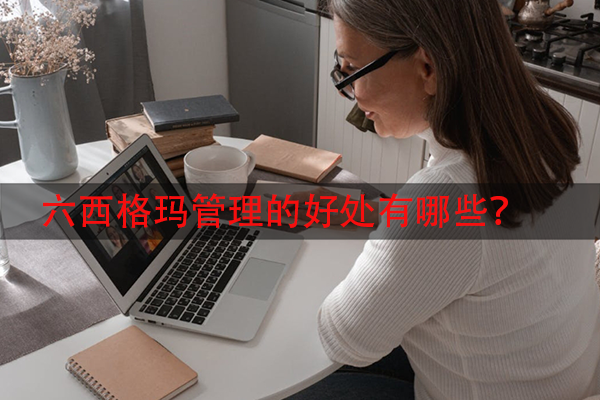 六西格玛管理的好处有哪些？