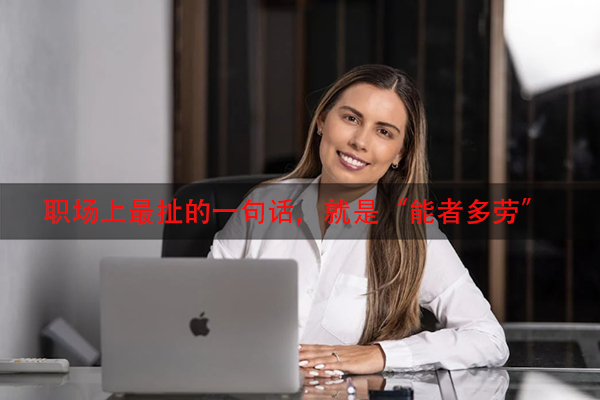 职场上最扯的一句话，就是“能者多劳”