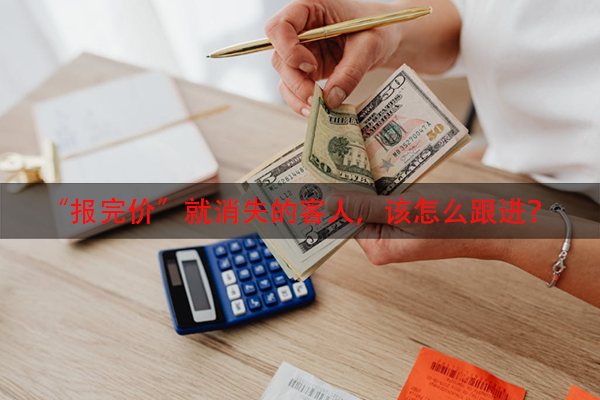 “报完价”就消失的客人，该怎么跟进？